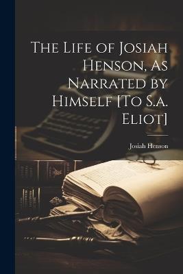 The Life of Josiah Henson, As Narrated by Himself [To S.a. Eliot] - Josiah Henson - cover