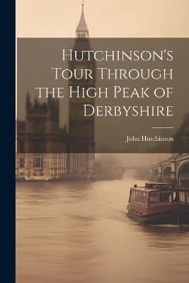 Hutchinson's Tour Through the High Peak of Derbyshire - John Hutchinson - cover