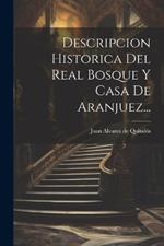 Descripcion Historica Del Real Bosque Y Casa De Aranjuez...