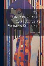 The Unexpurgated Case Against Woman Suffrage