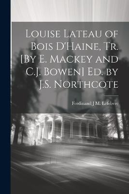 Louise Lateau of Bois D'Haine, Tr. [By E. Mackey and C.J. Bowen] Ed. by J.S. Northcote - Ferdinand J M Lefebvre - cover