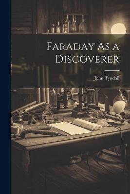 Faraday As a Discoverer - John Tyndall - cover
