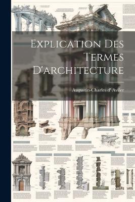 Explication Des Termes D'architecture - Augustin-Charles D' Aviler - cover