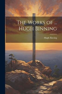 The Works of ... Hugh Binning - Hugh Binning - cover