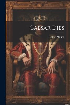 Caesar Dies - Talbot Mundy - cover