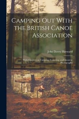 Camping out With the British Canoe Association: With Chapters on Camping, Canoeing, and Amateur Photography - John Davey Hayward - cover