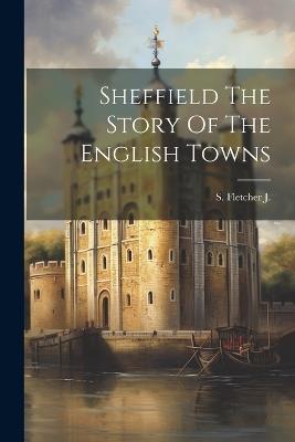 Sheffield The Story Of The English Towns - S Fletcher J - cover