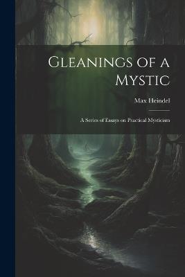 Gleanings of a Mystic; a Series of Essays on Practical Mysticism - Max Heindel - cover