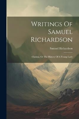 Writings Of Samuel Richardson: Clarissa, Or The History Of A Young Lady - Samuel Richardson - cover