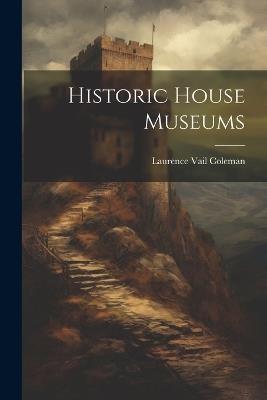 Historic House Museums - Laurence Vail Coleman - cover