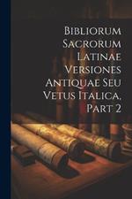 Bibliorum Sacrorum Latinae Versiones Antiquae Seu Vetus Italica, Part 2