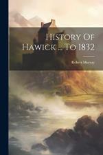 History Of Hawick ... To 1832