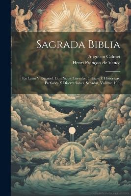 Sagrada Biblia: En Latin Y Español, Con Notas Literales, Críticas É Históricas, Prefacios Y Disertaciones, Sacadas, Volume 19... - Augustin Calmet - cover