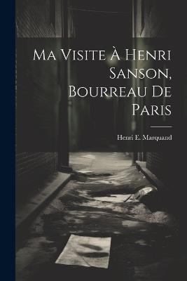 Ma Visite À Henri Sanson, Bourreau De Paris - Henri E Marquand - cover
