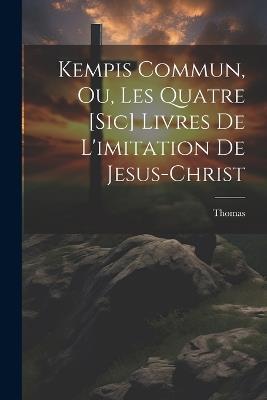 Kempis Commun, Ou, Les Quatre [sic] Livres De L'imitation De Jesus-christ - Thomas (À Kempis) - cover