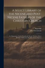 A Select Library of the Nicene and Post-Nicene Fathers of the Christian Church: St. Chrysostom: On the Priesthood; Ascetic Treatises; Select Homilies and Letters; Homilies On the Statutes