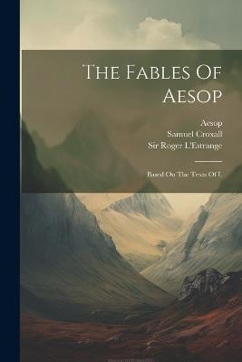 The Fables Of Aesop: Based On The Texts Of L - Samuel Croxall,Aesop - cover