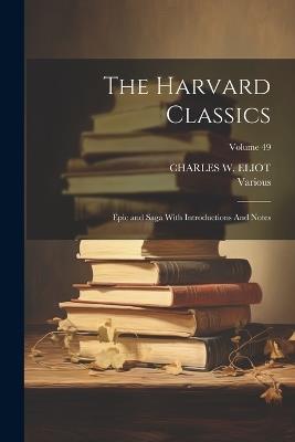 The Harvard Classics: Epic and Saga With Introductions And Notes; Volume 49 - Various,Charles W Eliot - cover