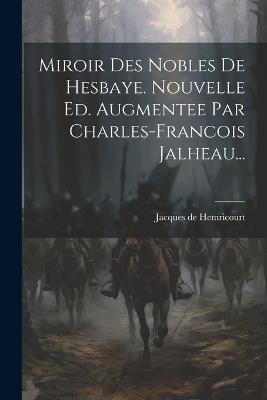 Miroir Des Nobles De Hesbaye. Nouvelle Ed. Augmentee Par Charles-francois Jalheau... - Jacques De Hemricourt - cover