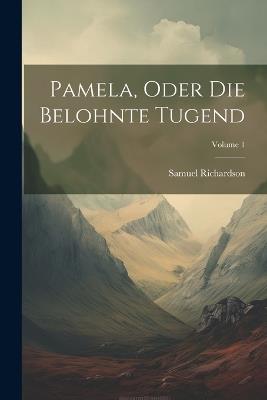 Pamela, Oder Die Belohnte Tugend; Volume 1 - Samuel Richardson - cover