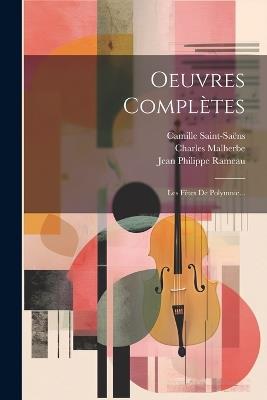 Oeuvres Complètes: Les Fêtes De Polymnie... - Jean Philippe Rameau,Camille Saint-Saëns,Charles Malherbe - cover