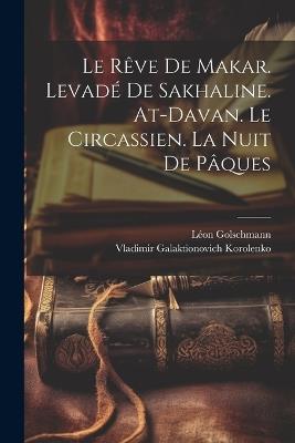 Le rêve de Makar. Levadé de Sakhaline. At-Davan. Le Circassien. La nuit de Pâques - Vladimir Galaktionovich Korolenko,Léon Golschmann - cover