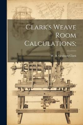 Clark's Weave Room Calculations; - cover