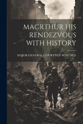 Macrthur His Rendezvous with History - Major General Courtney Whitney - cover