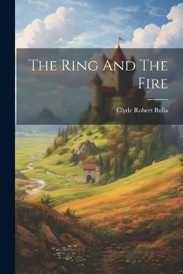 The Ring And The Fire - Clyde Robert Bulla - cover