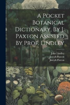 A Pocket Botanical Dictionary, By J. Paxton Assisted By Prof. Lindley - Joseph Paxton,John Lindley - cover