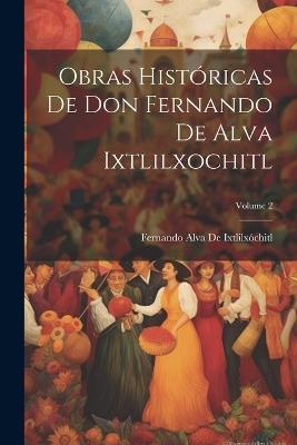 Obras Históricas De Don Fernando De Alva Ixtlilxochitl; Volume 2 - Fernando Alva de Ixtlilxóchitl - cover