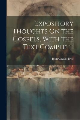 Expository Thoughts On the Gospels, With the Text Complete - John Charles Ryle - cover