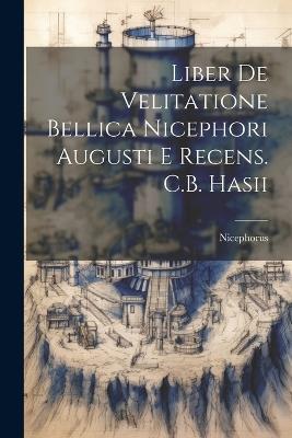 Liber De Velitatione Bellica Nicephori Augusti E Recens. C.B. Hasii - Nicephorus - cover