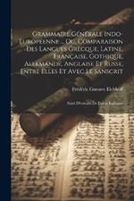 Grammaire Générale Indo-Européenne ... Ou, Comparaison Des Langues Grecque, Latine, Française, Gothique, Allemande, Anglaise Et Russe, Entre Elles Et Avec Le Sanscrit: Suivi D'extraits De Poésie Indienne