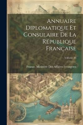 Annuaire Diplomatique Et Consulaire De La République Française; Volume 26 - cover