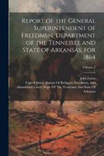 Report of the General Superintendent of Freedmen, Department of the Tennessee and State of Arkansas, for 1864; Volume 1