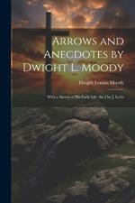 Arrows and Anecdotes by Dwight L. Moody; With a Sketch of His Early Life [&c.] by J. Lobb