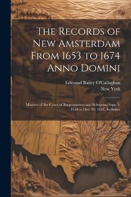 The Records of New Amsterdam From 1653 to 1674 Anno Domini: Minutes of the Court of Burgomasters and Schepens, Sept. 3, 1658 to Dec. 30, 1661, Inclusive - Edmund Bailey O'Callaghan,New York - cover