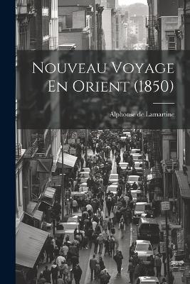 Nouveau Voyage En Orient (1850) - Alphonse De Lamartine - cover