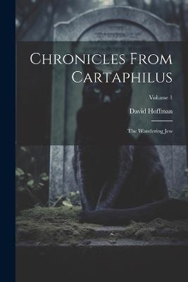 Chronicles From Cartaphilus: The Wandering Jew; Volume 1 - David Hoffman - cover