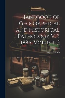 Handbook of Geographical and Historical Pathology V. 3 1886, Volume 3 - August Hirsch - cover