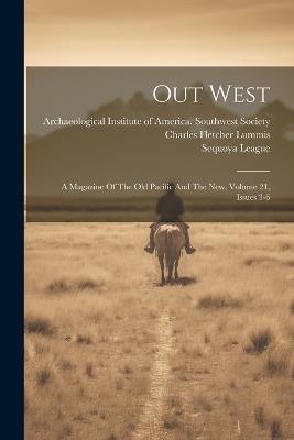Out West: A Magazine Of The Old Pacific And The New, Volume 21, Issues 3-6 - Charles Fletcher Lummis,Sequoya League - cover