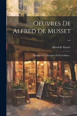 Oeuvres De Alfred De Musset ...: Mélanges De Littérature Et De Critique... - Alfred De Musset - cover