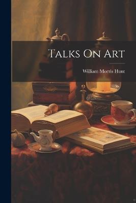 Talks On Art - William Morris Hunt - cover
