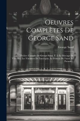 Oeuvres Complètes De George Sand: Théâtre Complet De George Sand, T. 2: Le Mariage De Victorine. Les Vacances De Pandolphe. Le Démon Du Foyer. Le Pressoir... - George Sand - cover
