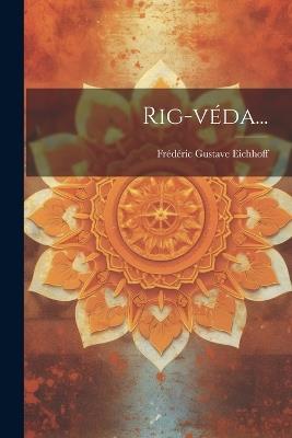Rig-véda... - Frédéric Gustave Eichhoff - cover