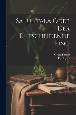 Sakuntala Oder Der Entscheidende Ring - Georg Forster - cover