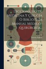 Diccionario De Medicina Y Cirugía O Biblioteca Manual Médico-quirúrgica...