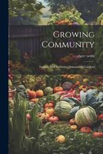 Growing Community: Starting And Nurturing Community Gardens
