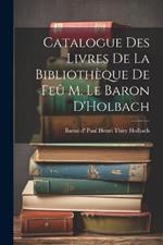 Catalogue des Livres de la Bibliothèque de Feû M. le Baron D'Holbach